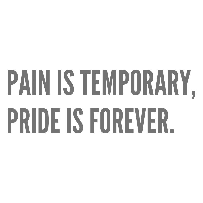 Pain is temporary, pride is forever.