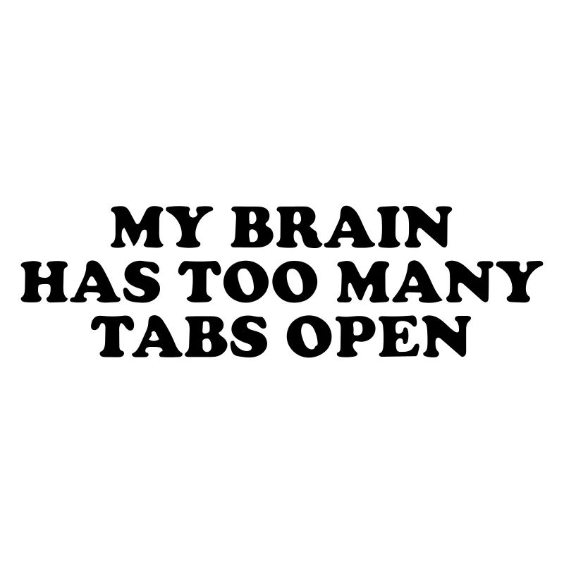my brain has too many tabs open