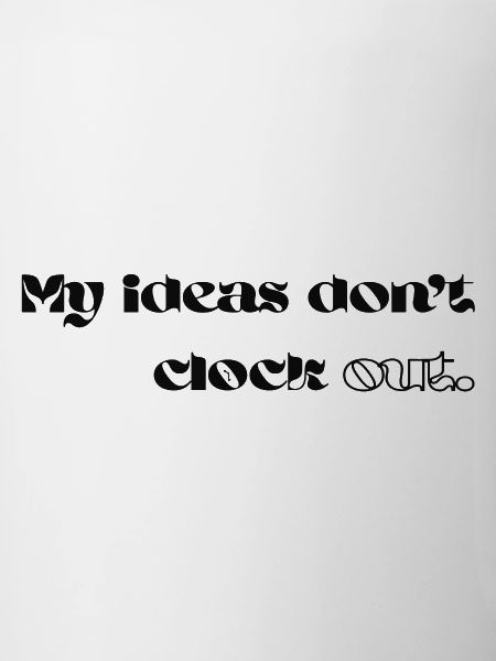 My Ideas Don't Clock Out