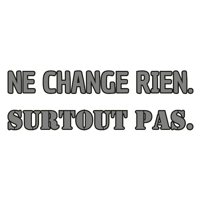 Ne change rien. Surtout pas.