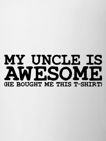 my uncle is awesome