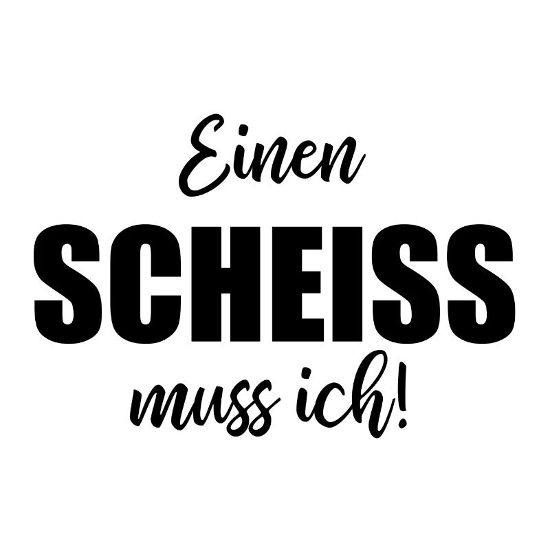 Einen Scheiß Muss Ich - Spruch Geschenk Frech