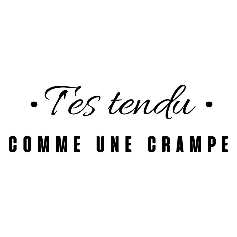 T'es tendu comme une crampe