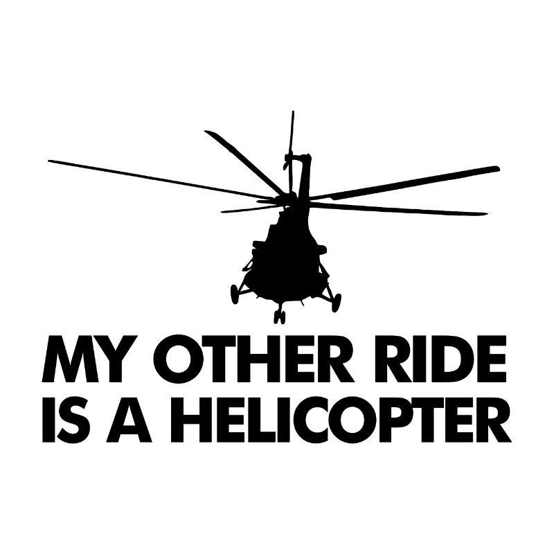 MY OTHER RIDE IS A HELICOPTER
