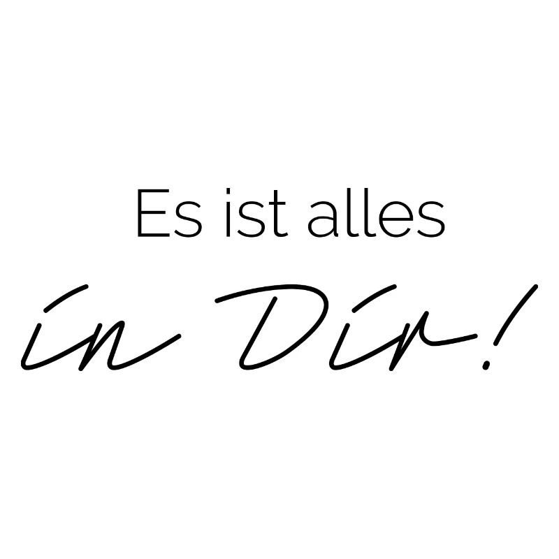 Es ist alles in Dir!