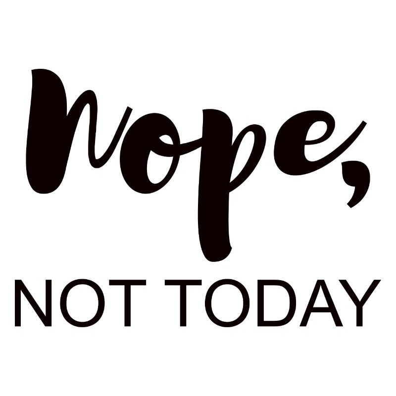 Not today