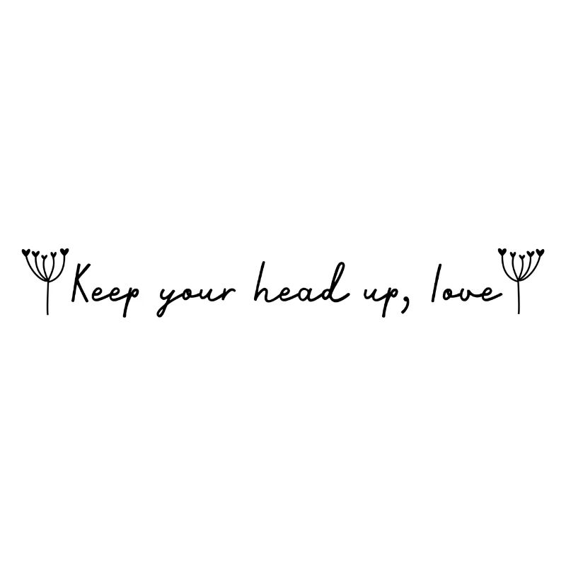 Keep your head up, Love