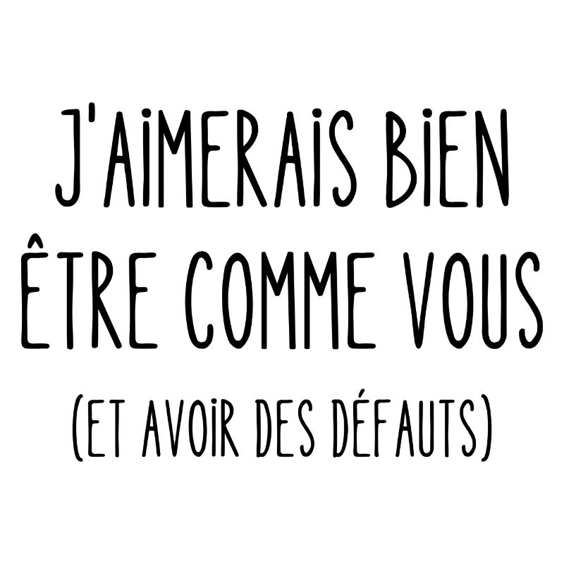 j'aimerais bien être comme vous