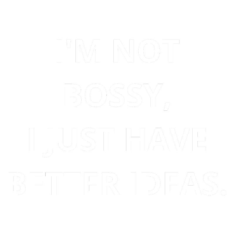 Ich bin nicht herrisch, ich bin nur der CEO von Better Ideas!