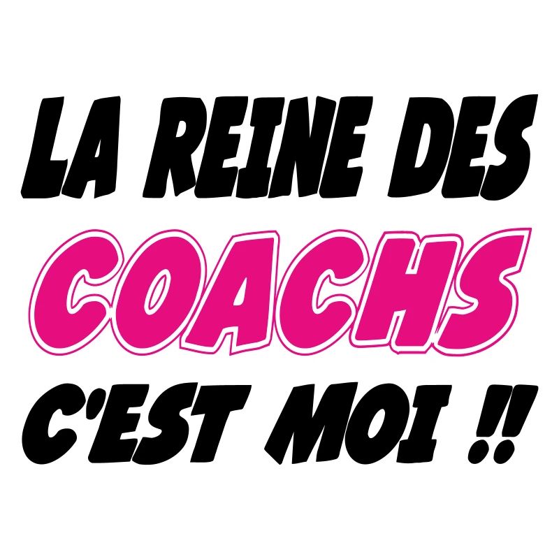 La reine des COACHS c'est moi !!!