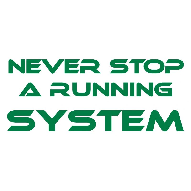 never stop a running system