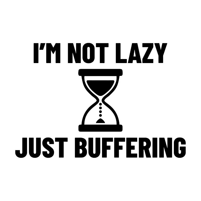 I AM NOT LAZY JUST BUFFERING