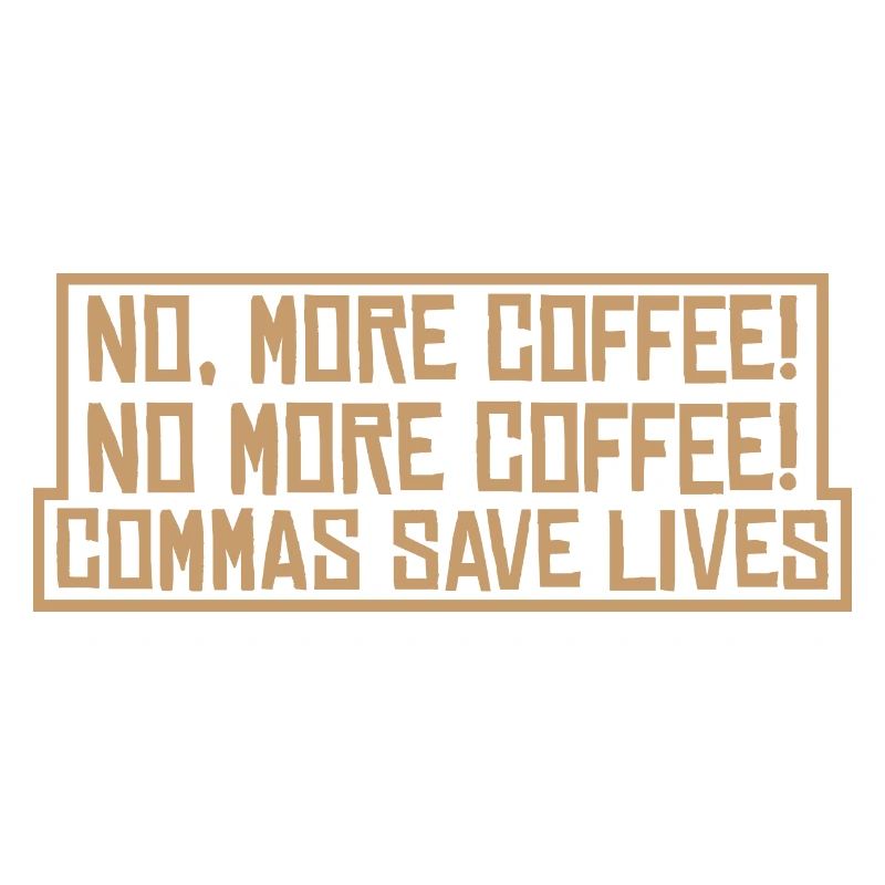 No, More Coffee! No More Coffee! Commas Save Live4