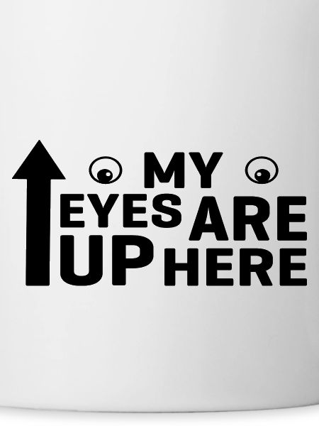 My Eyes are up here