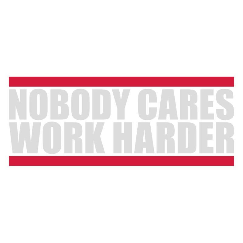 nobody cares work harder