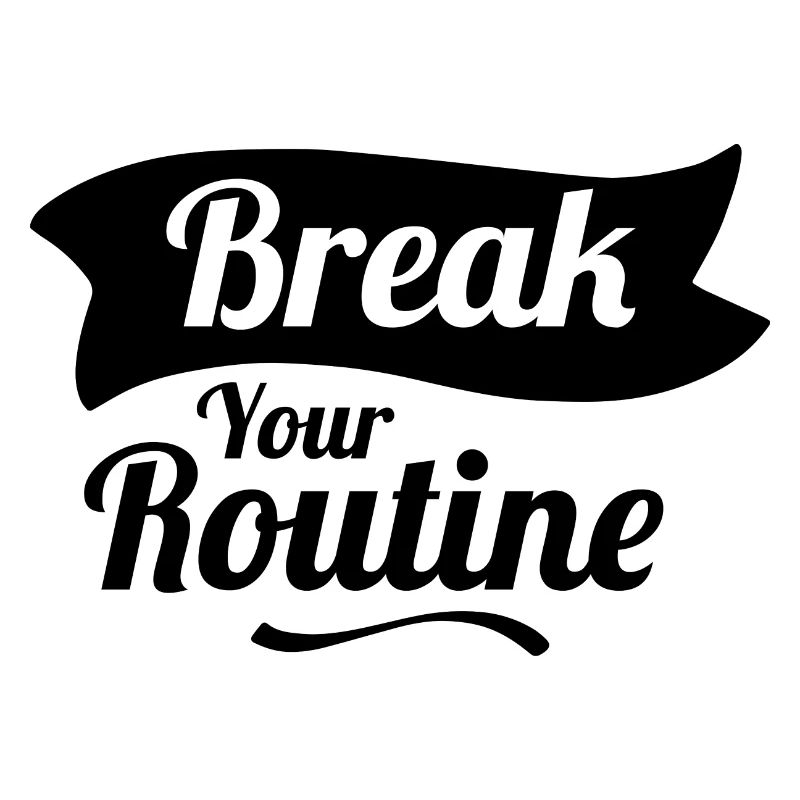 Break your Routine