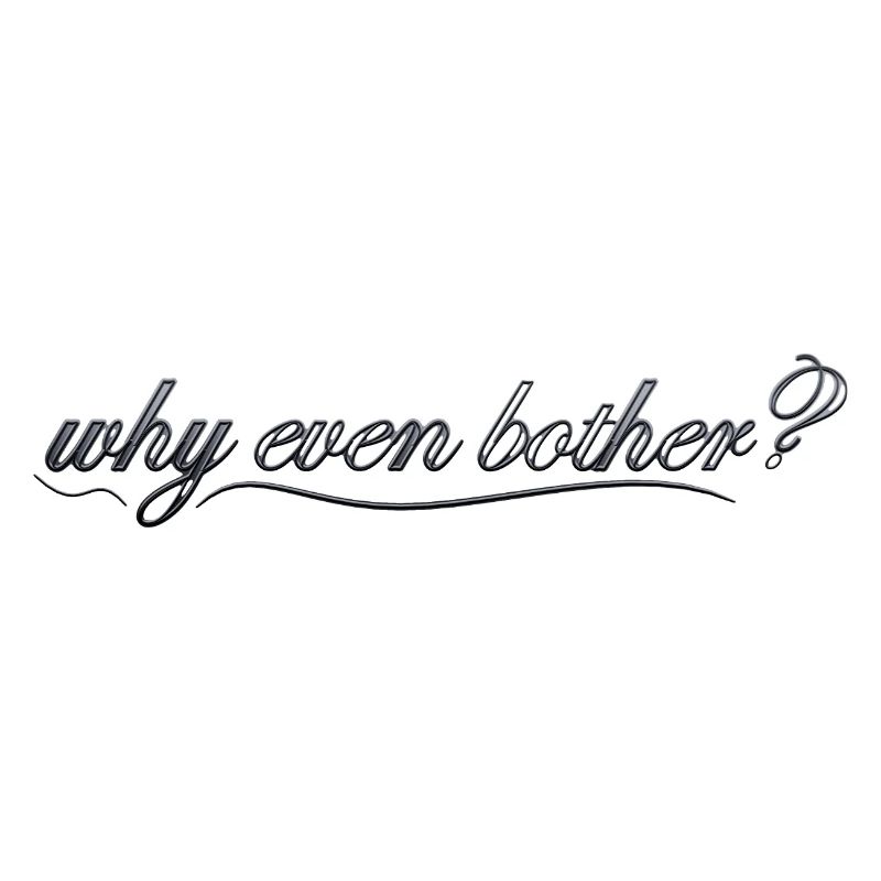 why even bother?