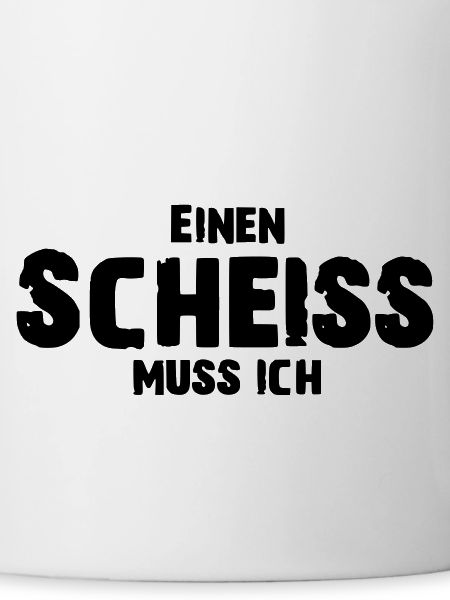 Einen Scheiss muss ich
