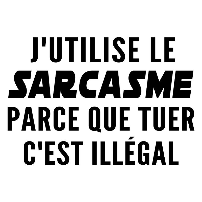 j'utilise le sarcasme parce que tuer c'est illégal