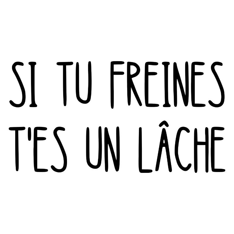 si tu freines t'es un lâche