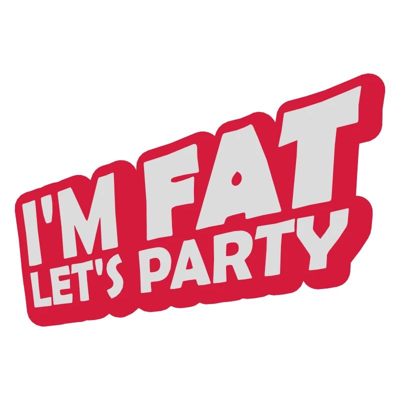 im fat lets party