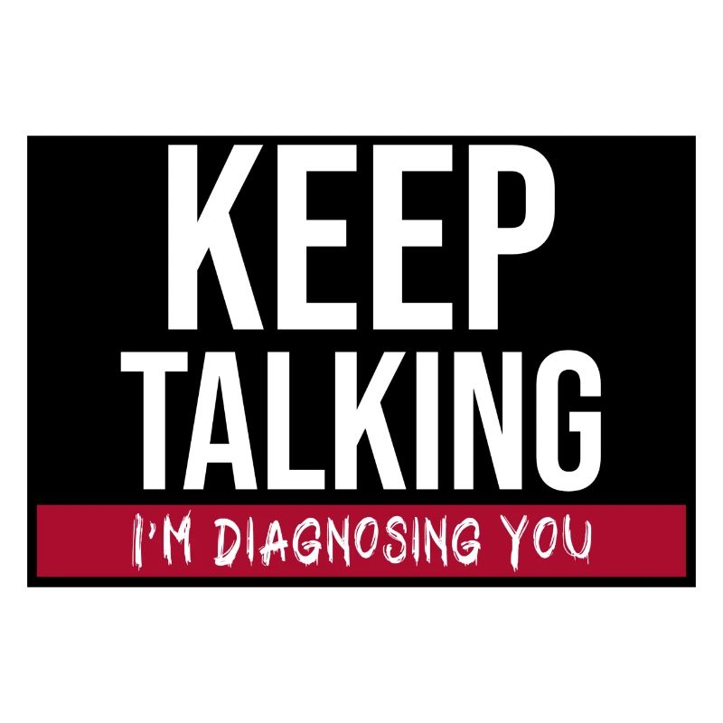 Keep Talking I´m Diagnosing You. Funny Therapist