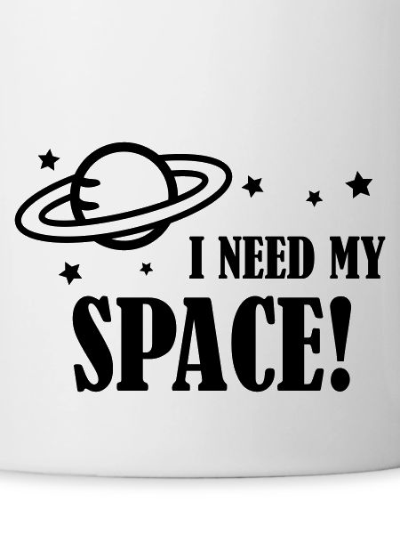 I need my Space!