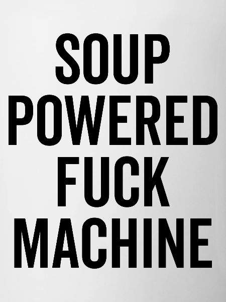 Soup Powered Fuck Machine