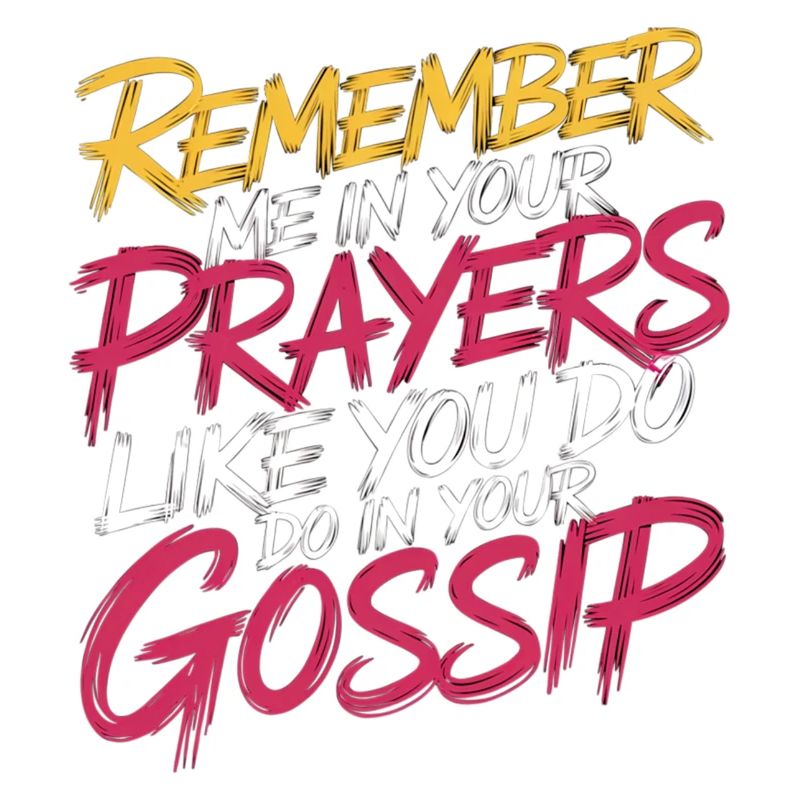 Remember Me In Your Prayers Like In Your Gossip 11
