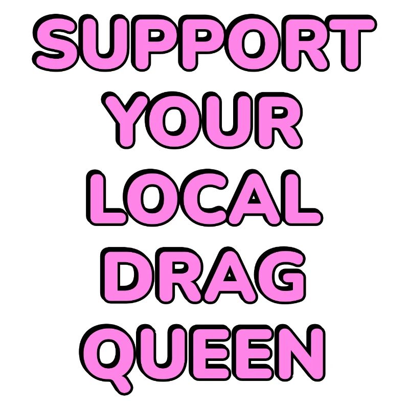 Support Your Local Drag Queen