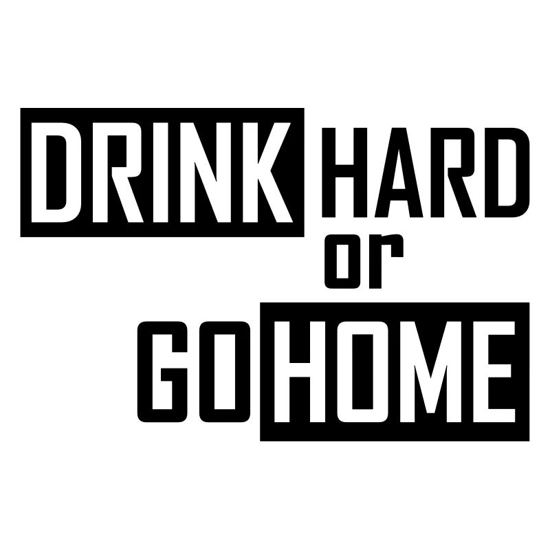 drink hard or go home
