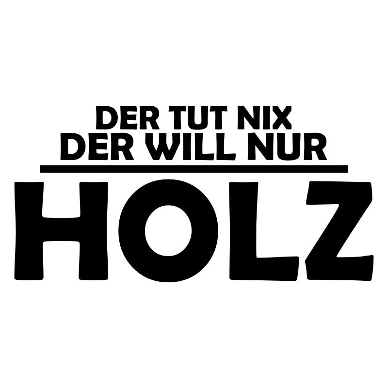 Der tut nix, der will nur Holz