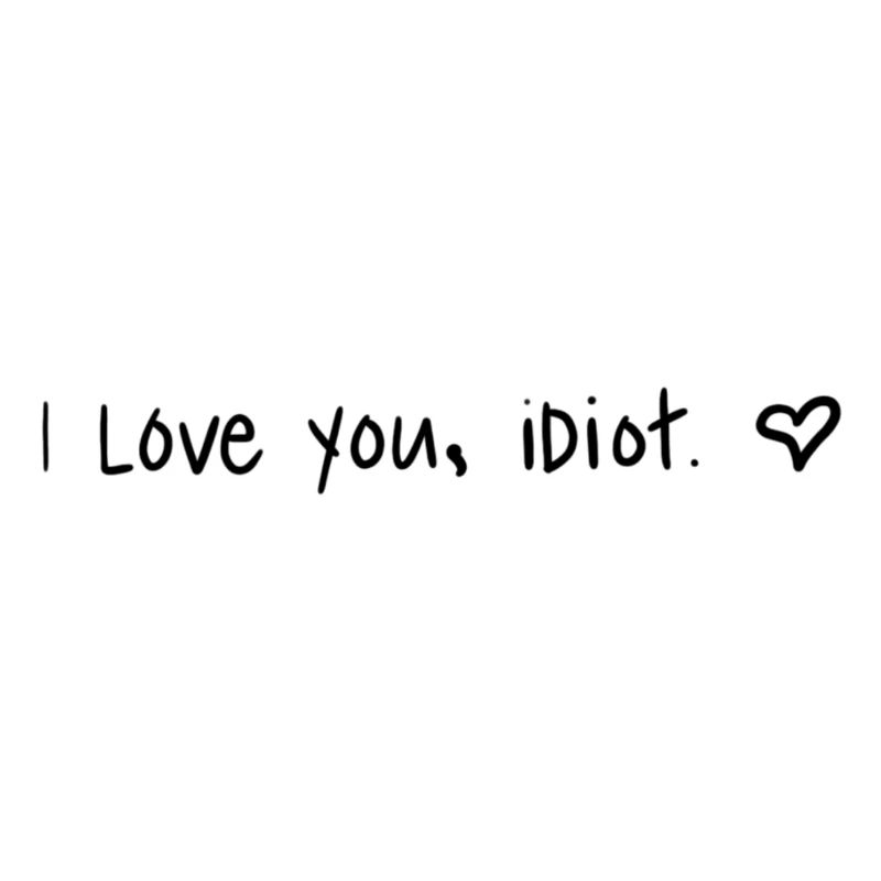 I Love you, idiot. Ich liebe dich, Idiot. Herz