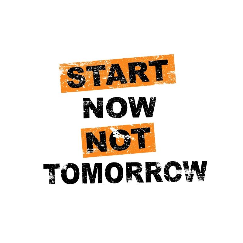 Start Now Not Tomorrow Spruch Schriftzug