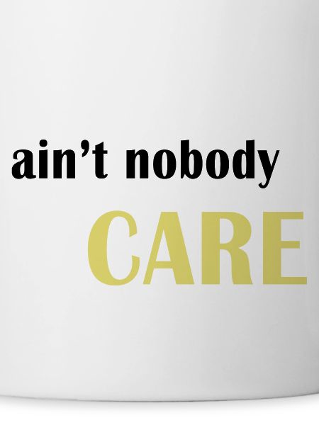 Ain't nobody care