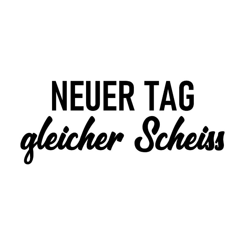 Neuer Tag - Gleicher Scheiss - Scheiß