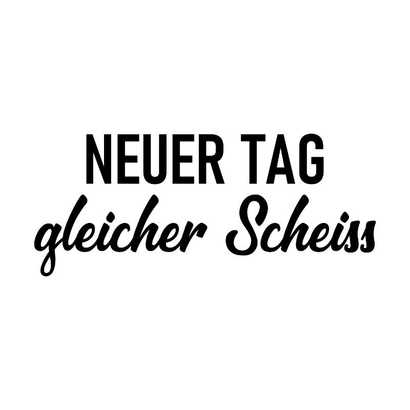 Neuer Tag - Gleicher Scheiss - Scheiß