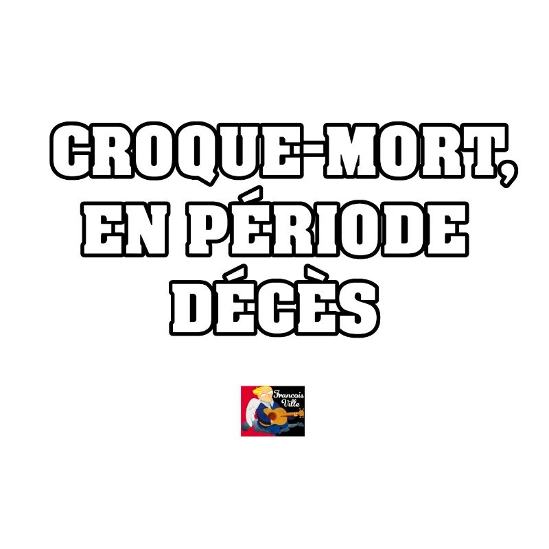 CROQUE-MORT, EN PÉRIODE DÉCÈS - JEUX DE MOTS