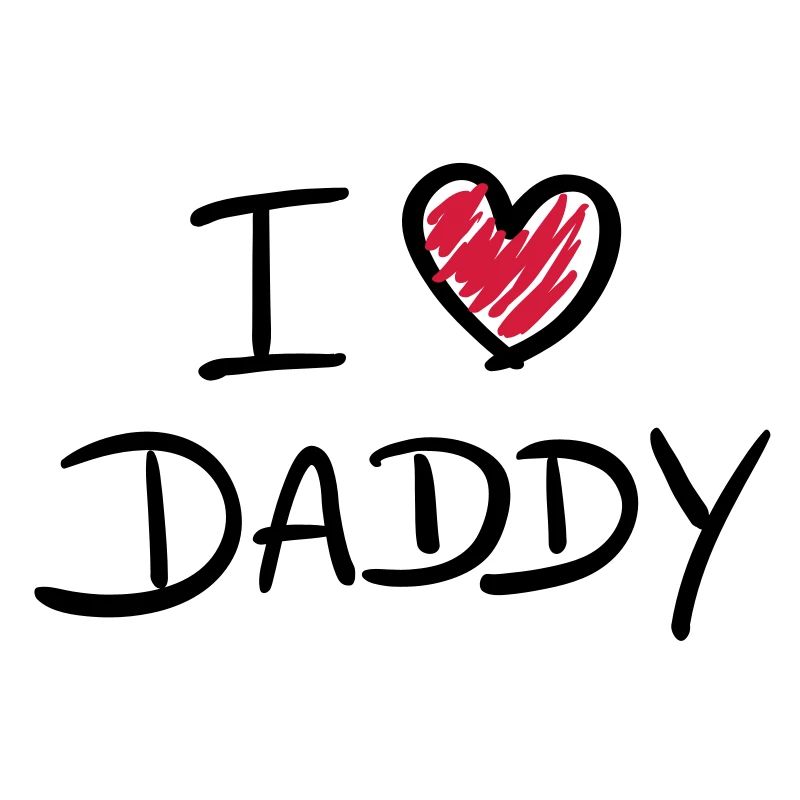 i love daddy