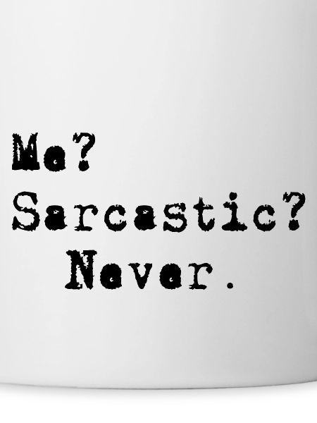 Me? Sarcastic? - Never.