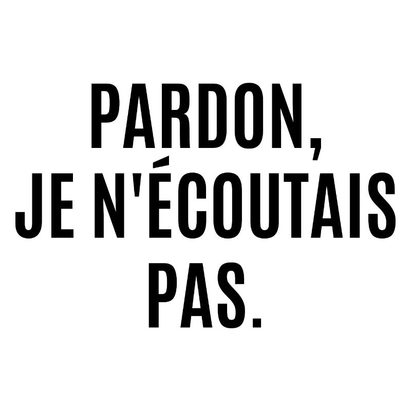 pardon je n'écoutais pas