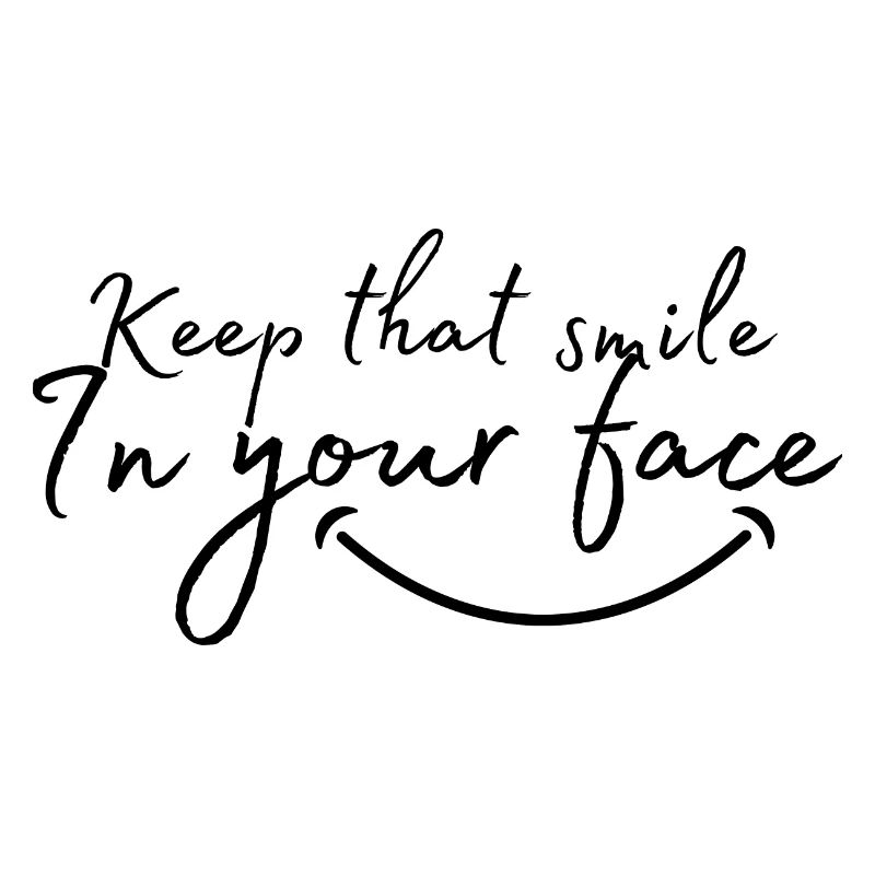 Keep that smile in your face