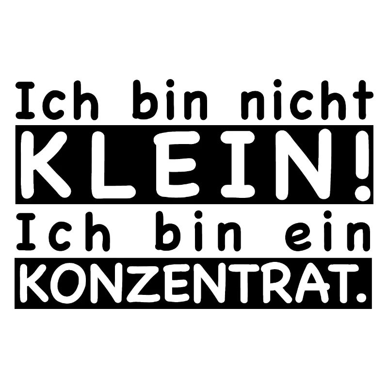 Ich bin nicht klein! Ich bin ein Konzentrat.