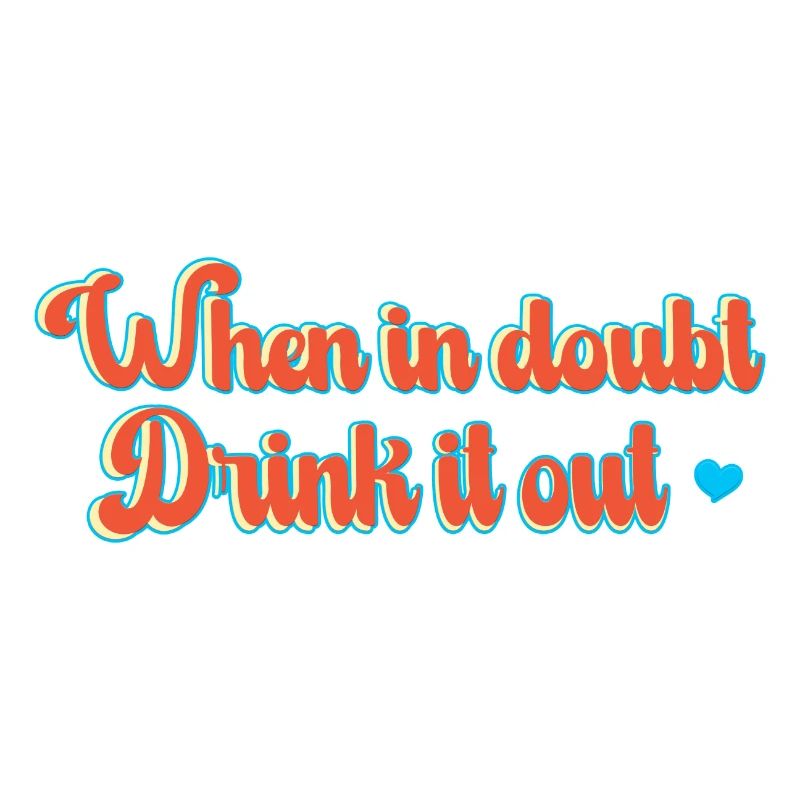 When in doubt, drink it out!