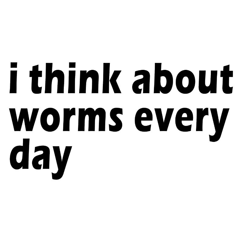 I Think About Worms Every Single Day Funny Quote