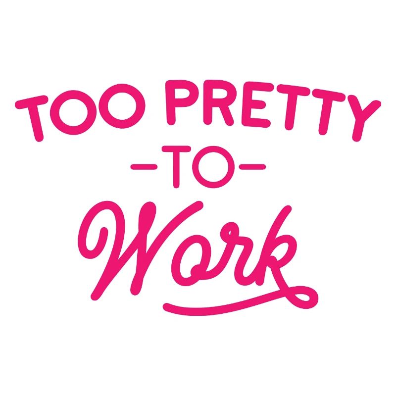 Too Pretty To Work