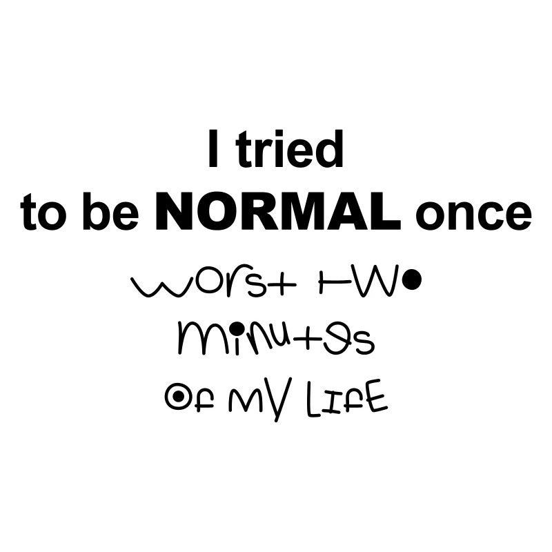 I tried to be normal once