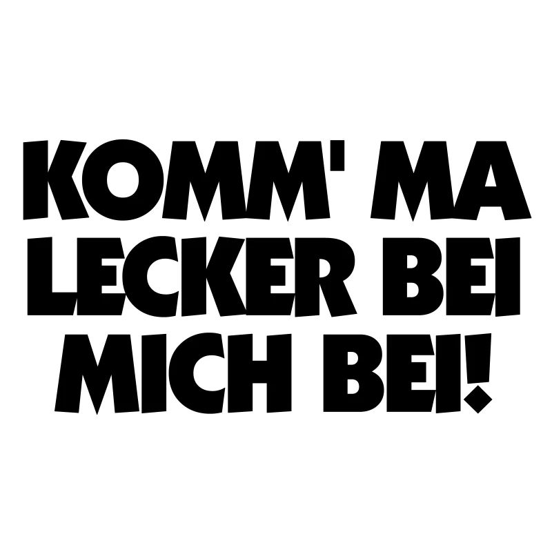 KOMM' MA LECKER BEI MICH BEI!