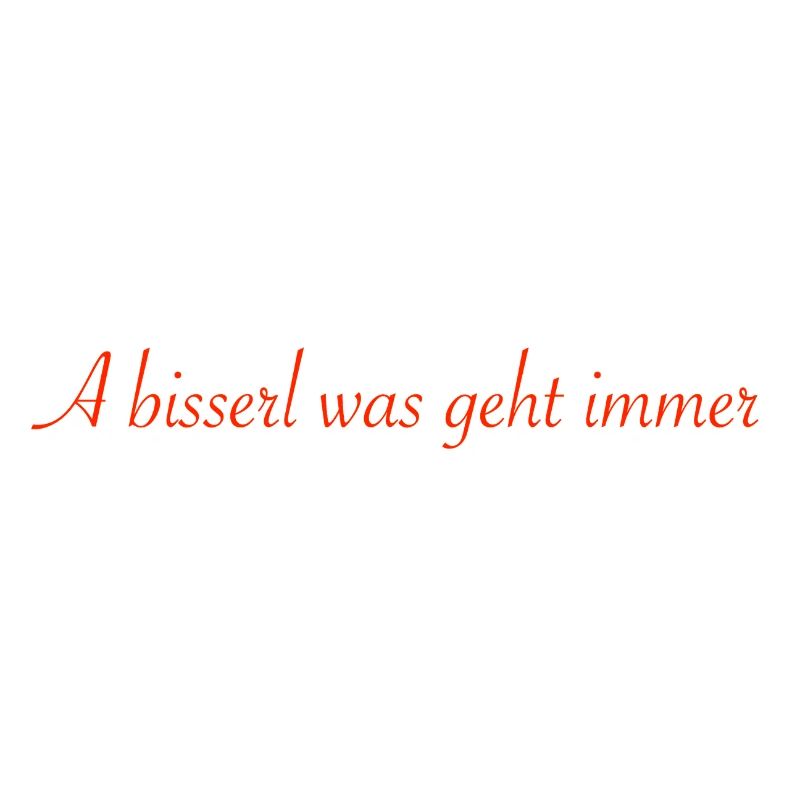 a bisserl was geht immer