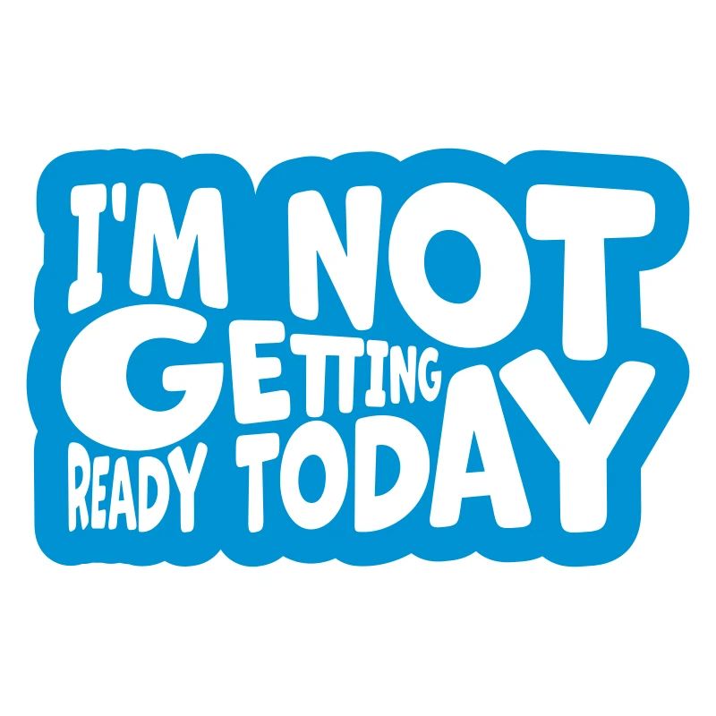 not getting ready today